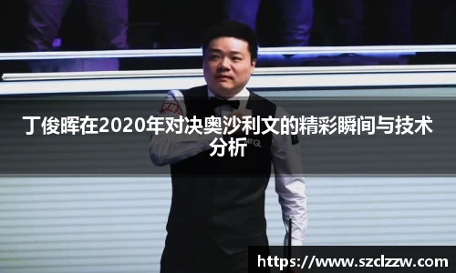 丁俊晖在2020年对决奥沙利文的精彩瞬间与技术分析